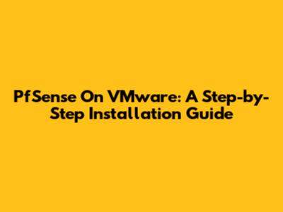 PfSense On VMware: A Step-by-Step Installation Guide