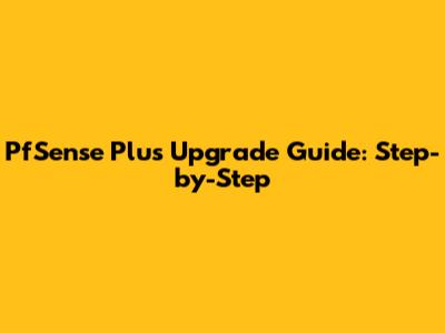 PfSense Plus Upgrade Guide: Step-by-Step