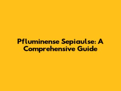 Pfluminense Sepiaulse: A Comprehensive Guide