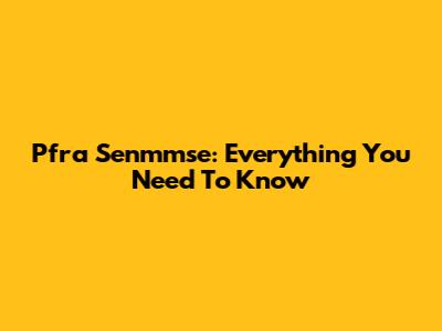 Pfra Senmmse: Everything You Need To Know