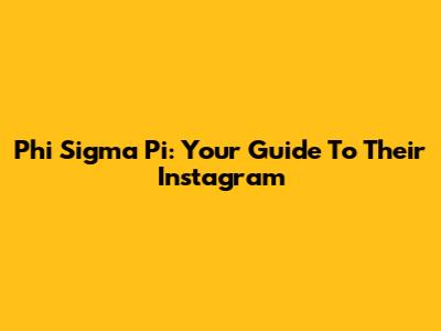 Phi Sigma Pi: Your Guide To Their Instagram