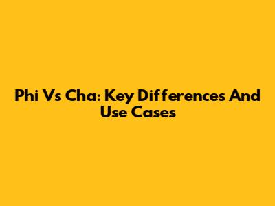 Phi Vs Cha: Key Differences And Use Cases