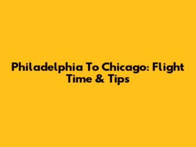 Philadelphia To Chicago: Flight Time & Tips