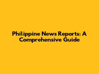 Philippine News Reports: A Comprehensive Guide