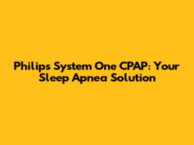 Philips System One CPAP: Your Sleep Apnea Solution