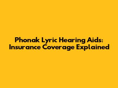 Phonak Lyric Hearing Aids: Insurance Coverage Explained