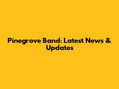 Pinegrove Band: Latest News & Updates