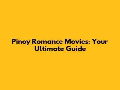 Pinoy Romance Movies: Your Ultimate Guide