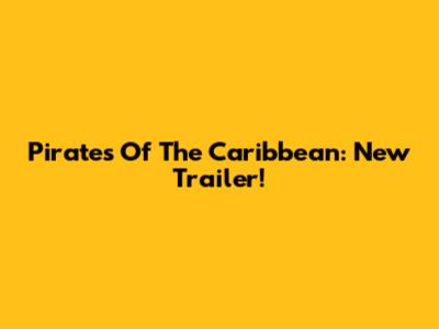 Pirates Of The Caribbean: New Trailer!