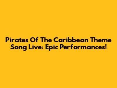 Pirates Of The Caribbean Theme Song Live: Epic Performances!