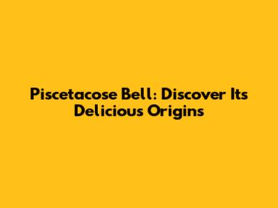 Piscetacose Bell: Discover Its Delicious Origins