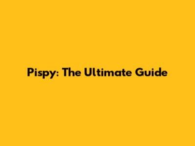 Pispy: The Ultimate Guide