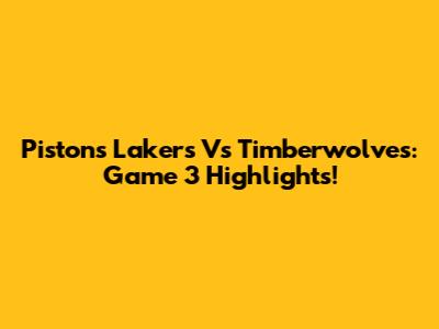 Pistons Lakers Vs Timberwolves: Game 3 Highlights!