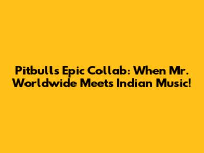 Pitbull's Epic Collab: When Mr. Worldwide Meets Indian Music!