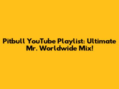 Pitbull YouTube Playlist: Ultimate Mr. Worldwide Mix!