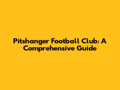 Pitshanger Football Club: A Comprehensive Guide