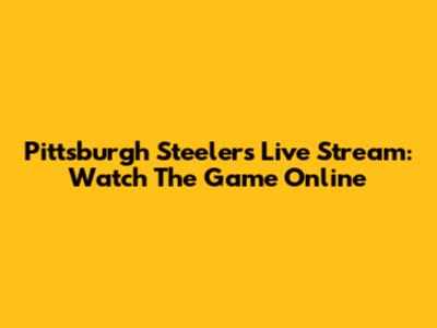 Pittsburgh Steelers Live Stream: Watch The Game Online