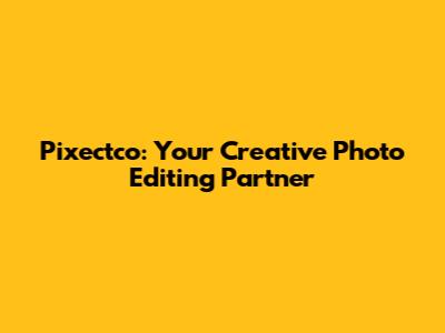 Pixectco: Your Creative Photo Editing Partner