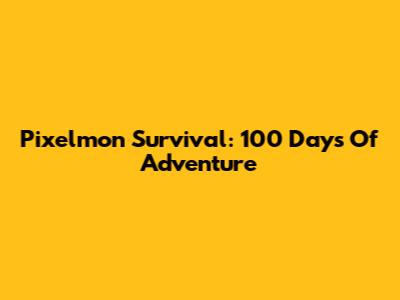 Pixelmon Survival: 100 Days Of Adventure