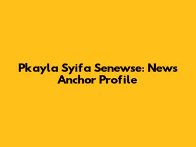 Pkayla Syifa Senewse: News Anchor Profile
