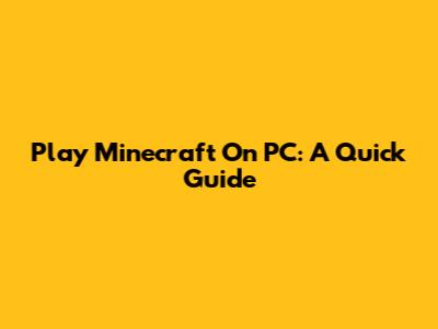 Play Minecraft On PC: A Quick Guide
