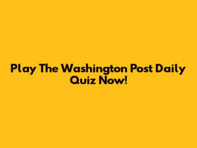 Play The Washington Post Daily Quiz Now!