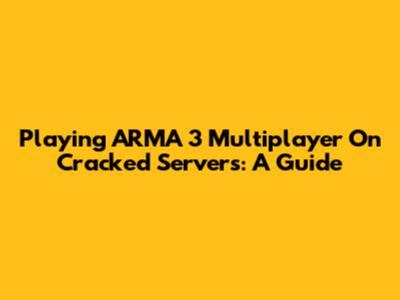 Playing ARMA 3 Multiplayer On Cracked Servers: A Guide
