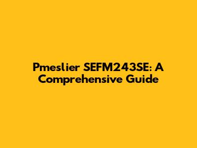 Pmeslier SEFM243SE: A Comprehensive Guide