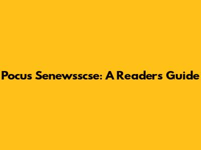 Pocus Senewsscse: A Reader's Guide