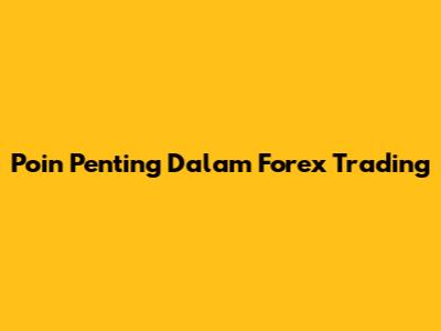 Poin Penting Dalam Forex Trading