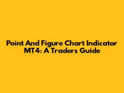 Point And Figure Chart Indicator MT4: A Trader's Guide