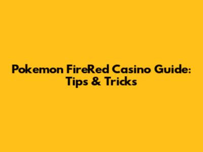 Pokemon FireRed Casino Guide: Tips & Tricks