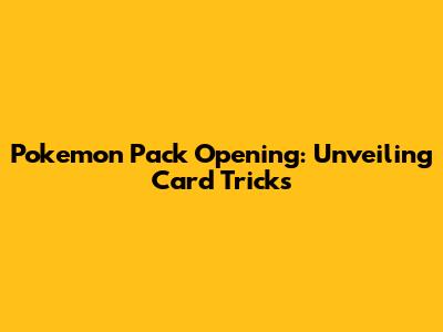 Pokemon Pack Opening: Unveiling Card Tricks
