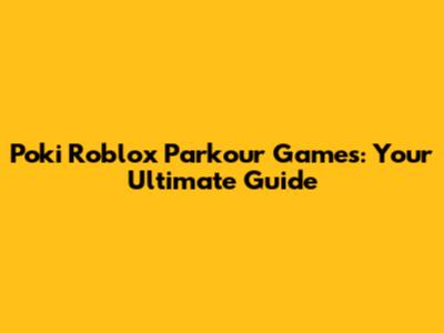 Poki Roblox Parkour Games: Your Ultimate Guide