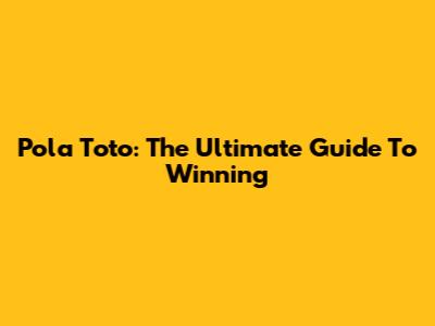 Pola Toto: The Ultimate Guide To Winning