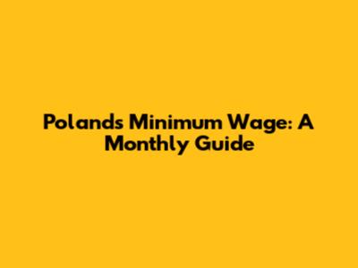 Poland's Minimum Wage: A Monthly Guide