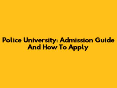 Police University: Admission Guide And How To Apply