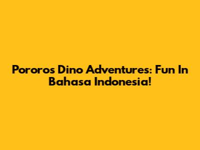 Pororo's Dino Adventures: Fun In Bahasa Indonesia!