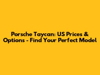 Porsche Taycan: US Prices & Options - Find Your Perfect Model
