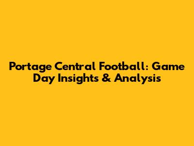 Portage Central Football: Game Day Insights & Analysis