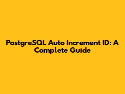 PostgreSQL Auto Increment ID: A Complete Guide