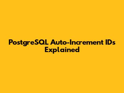 PostgreSQL Auto-Increment IDs Explained
