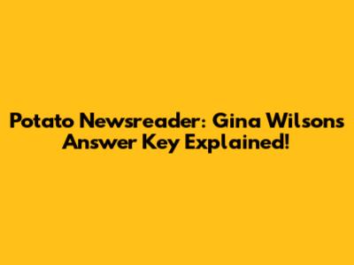 Potato Newsreader: Gina Wilson's Answer Key Explained!