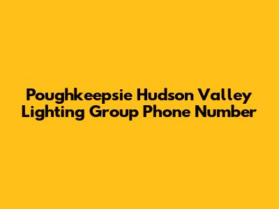 Poughkeepsie Hudson Valley Lighting Group Phone Number