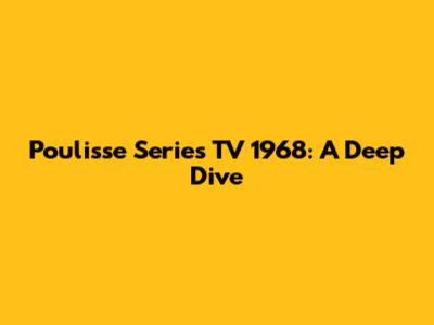 Poulisse Series TV 1968: A Deep Dive