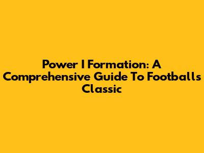 Power I Formation: A Comprehensive Guide To Football's Classic