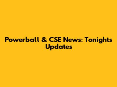 Powerball & CSE News: Tonight's Updates