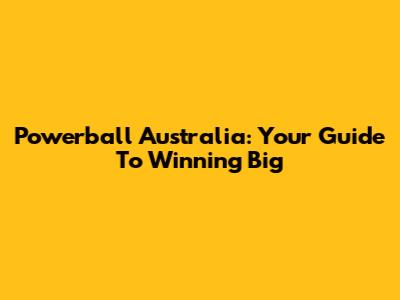 Powerball Australia: Your Guide To Winning Big