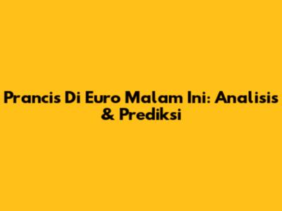 Prancis Di Euro Malam Ini: Analisis & Prediksi