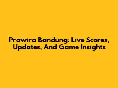 Prawira Bandung: Live Scores, Updates, And Game Insights